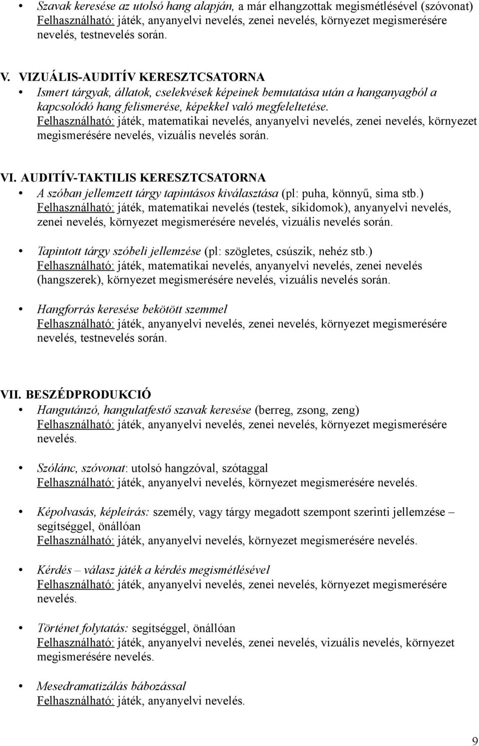 Felhasználható: játék, matematikai nevelés, anyanyelvi nevelés, zenei nevelés, környezet megismerésére nevelés, vizuális nevelés során. VI.