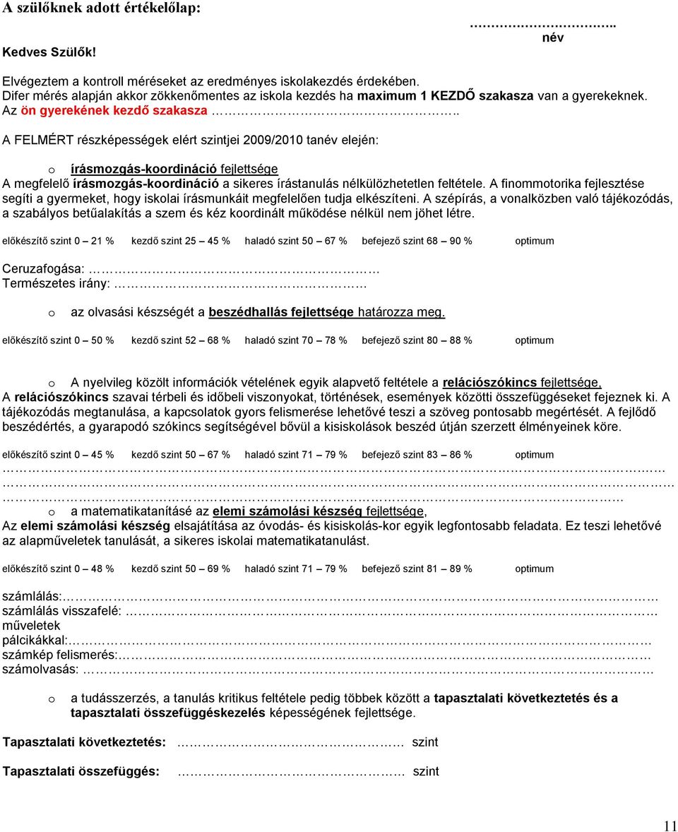 . A FELMÉRT részképességek elért szintjei 2009/2010 tanév elején: o írásmozgás-koordináció fejlettsége A megfelelő írásmozgás-koordináció a sikeres írástanulás nélkülözhetetlen feltétele.