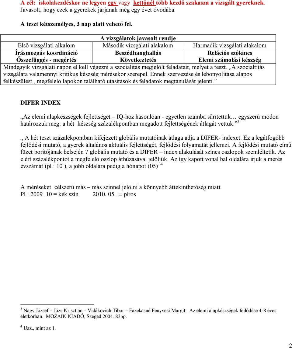 szókincs Elemi számolási készség Mindegyik vizsgálati napon el kell végezni a szocialitás megjelölt feladatait, melyet a teszt.