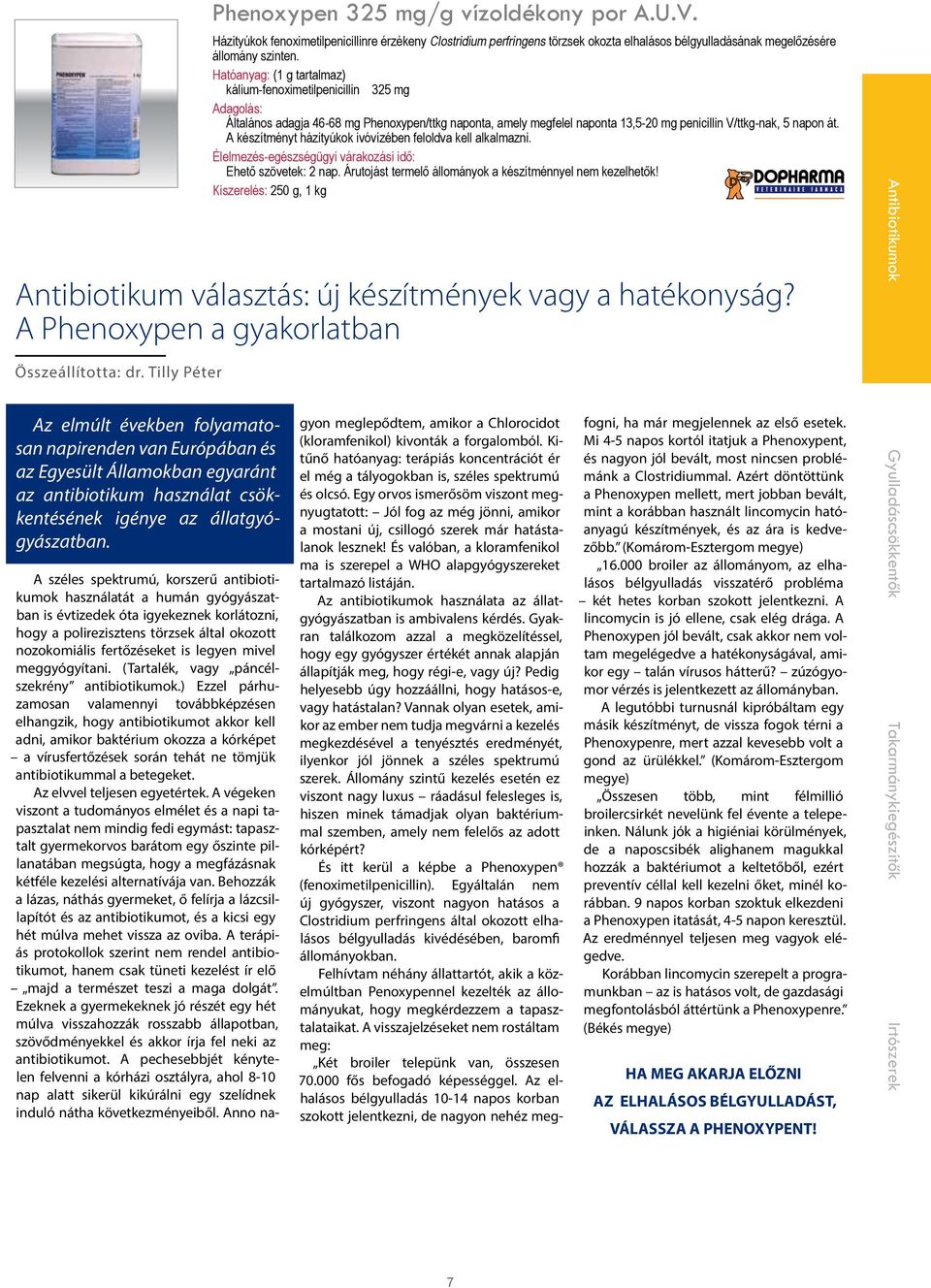 A készítményt házityúkok ivóvízében feloldva kell alkalmazni. Ehető szövetek: 2 nap. Árutojást termelő állományok a készítménnyel nem kezelhetők!