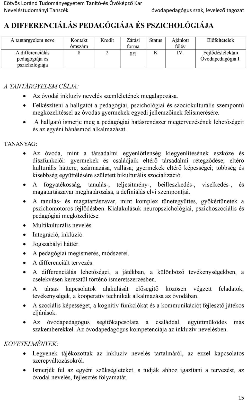 Felkészíteni a hallgatót a pedagógiai, pszichológiai és szociokulturális szempontú megközelítéssel az óvodás gyermekek egyedi jellemzőinek felismerésére.