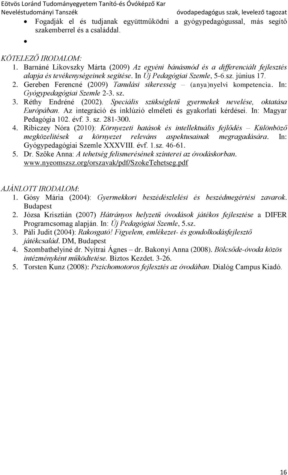 Gereben Ferencné (2009) Tanulási sikeresség (anya)nyelvi kompetencia. In: Gyógypedagógiai Szemle 2-3. sz. 3. Réthy Endréné (2002). Speciális szükségletű gyermekek nevelése, oktatása Európában.