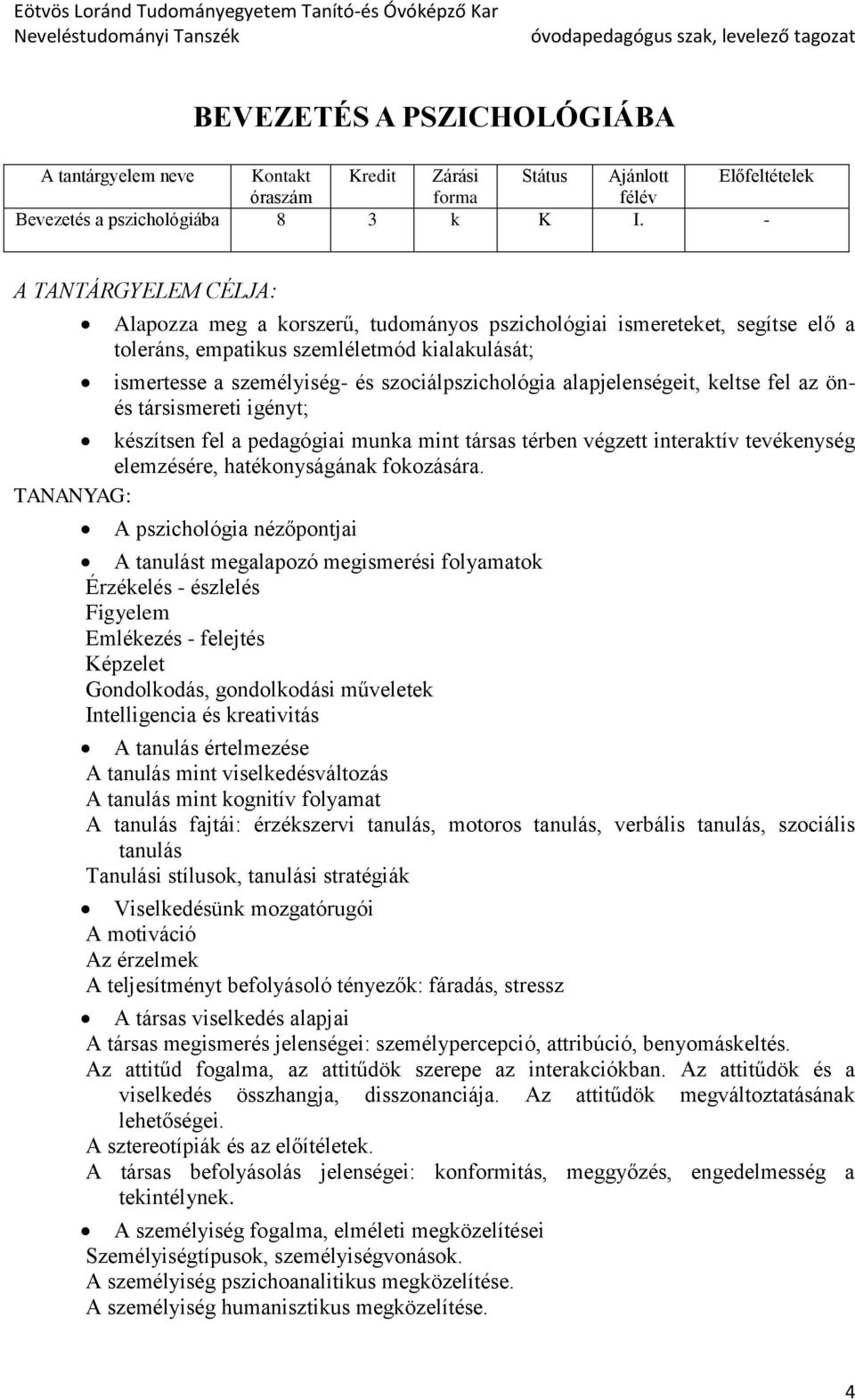 alapjelenségeit, keltse fel az önés társismereti igényt; készítsen fel a pedagógiai munka mint társas térben végzett interaktív tevékenység elemzésére, hatékonyságának fokozására.