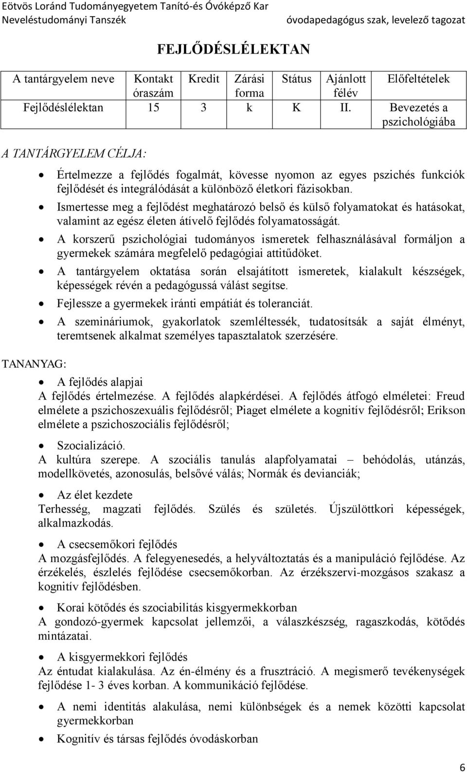 Ismertesse meg a fejlődést meghatározó belső és külső folyamatokat és hatásokat, valamint az egész életen átívelő fejlődés folyamatosságát.