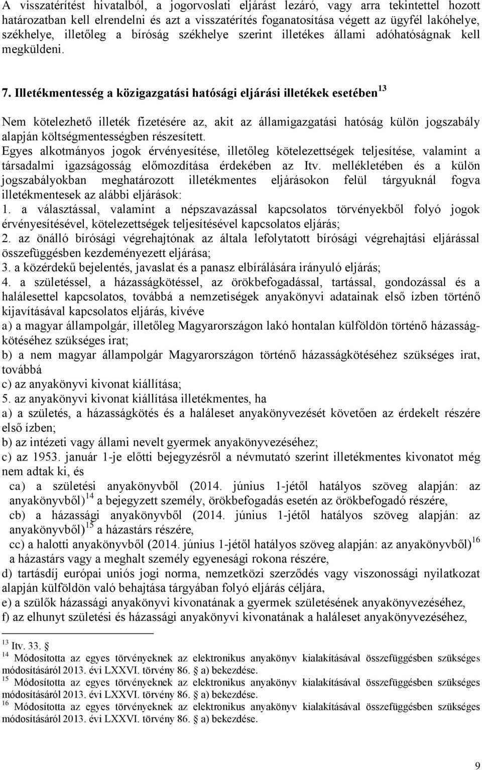 Illetékmentesség a közigazgatási hatósági eljárási illetékek esetében 13 Nem kötelezhető illeték fizetésére az, akit az államigazgatási hatóság külön jogszabály alapján költségmentességben