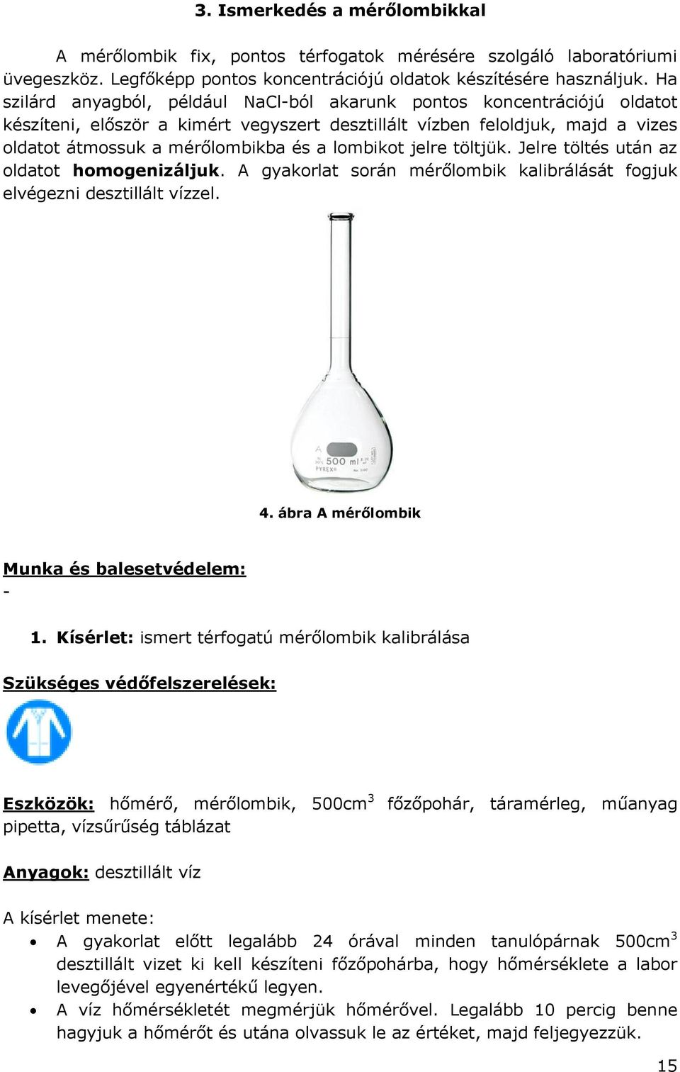 lombikot jelre töltjük. Jelre töltés után az oldatot homogenizáljuk. A gyakorlat során mérőlombik kalibrálását fogjuk elvégezni desztillált vízzel. 4. ábra A mérőlombik Munka és balesetvédelem: - 1.