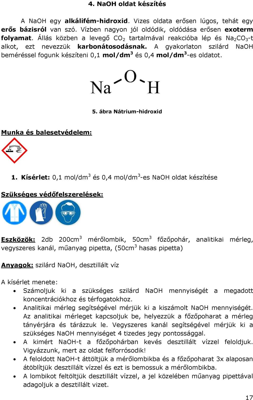 A gyakorlaton szilárd NaOH beméréssel fogunk készíteni 0,1 mol/dm 3 és 0,4 mol/dm 3 -es oldatot. 5. ábra Nátrium-hidroxid Munka és balesetvédelem: 1.