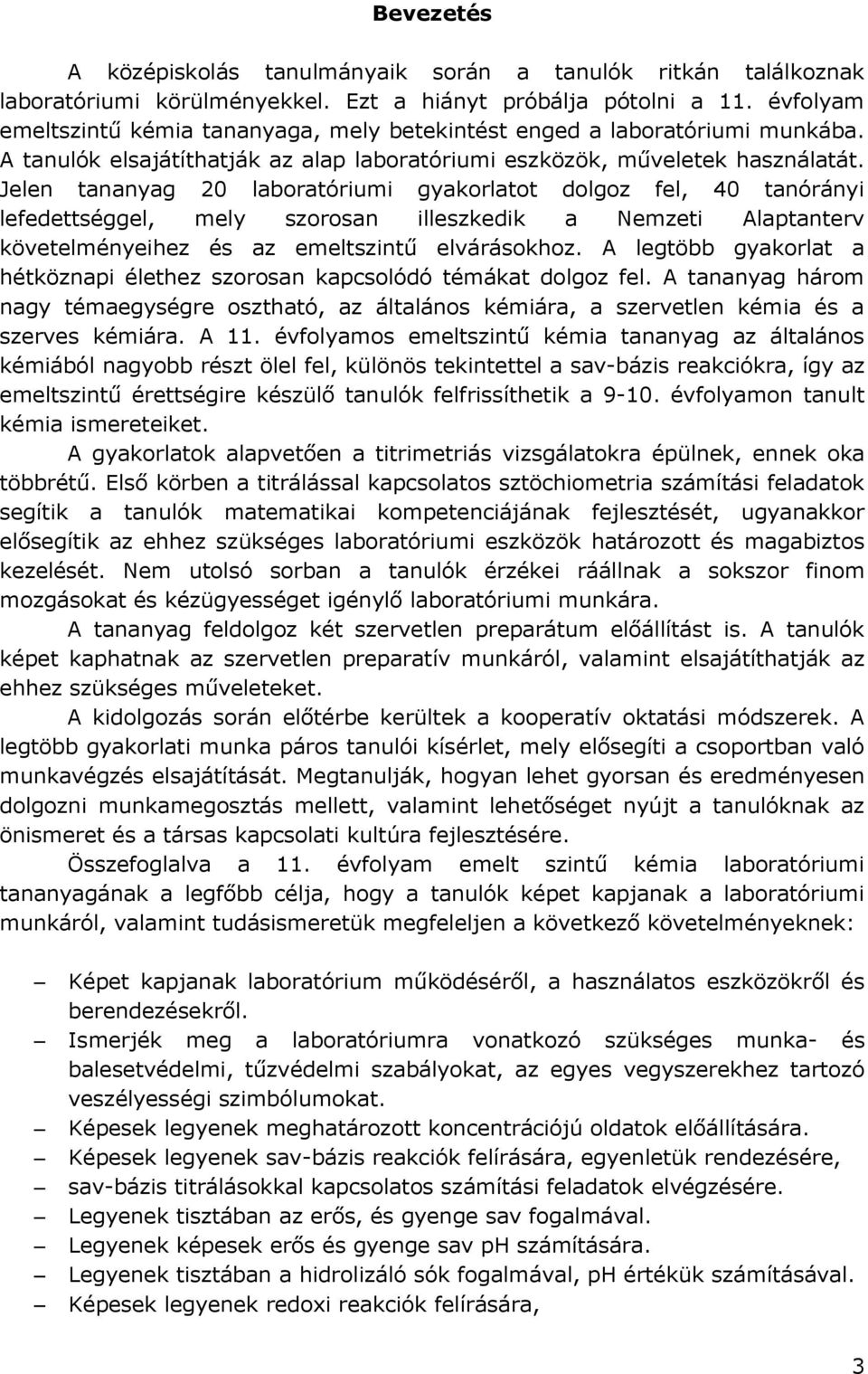 Jelen tananyag 20 laboratóriumi gyakorlatot dolgoz fel, 40 tanórányi lefedettséggel, mely szorosan illeszkedik a Nemzeti Alaptanterv követelményeihez és az emeltszintű elvárásokhoz.