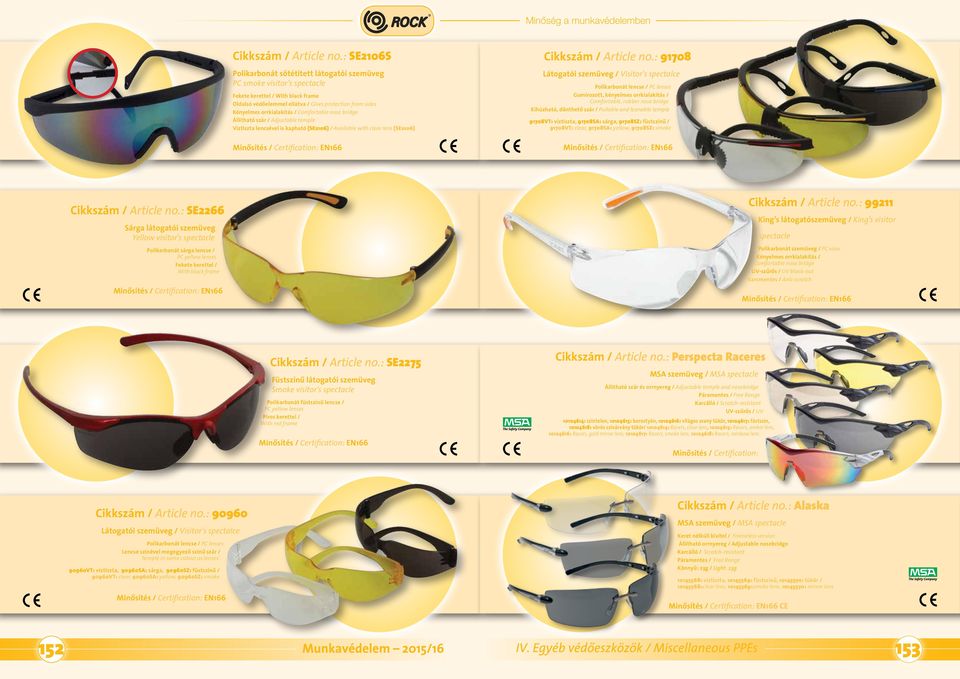 lencse / PC lenses Gumírozott, kényelmes orrkialakítás / Comfortable, rubber nose bridge Kihúzható, dönthetô szár / Pullable and leanable temple 91708VT: víztiszta, 91708SA: sárga, 91708SZ: füstszínû