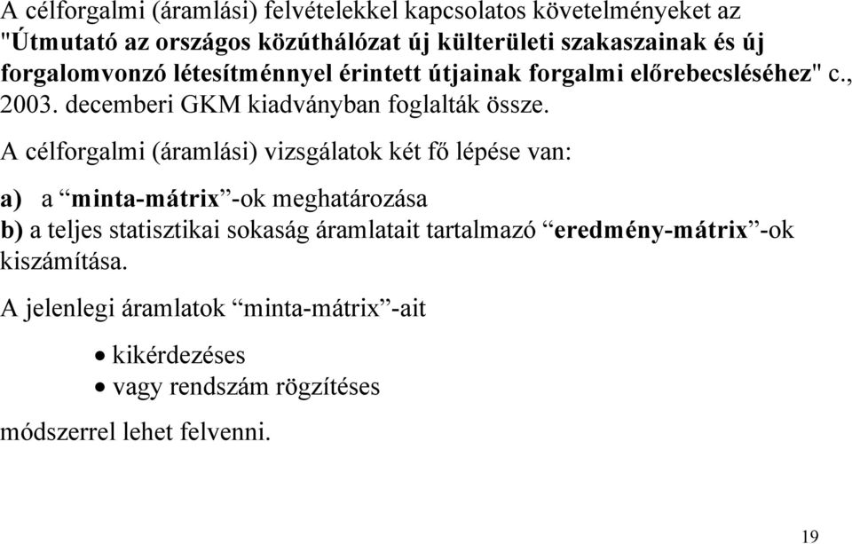 A célforgalmi (áramlási) vizsgálatok két fő lépése van: a) a minta-mátrix -ok meghatározása b) a teljes statisztikai sokaság áramlatait