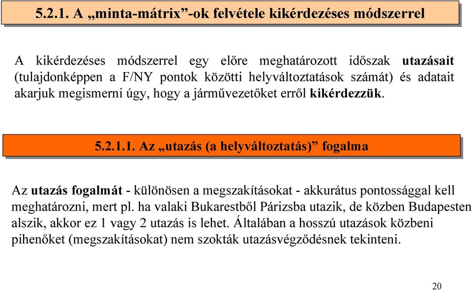 közötti helyváltoztatások számát) és adatait akarjuk megismerni úgy, hogy a járművezetőket erről kikérdezzük. 1.