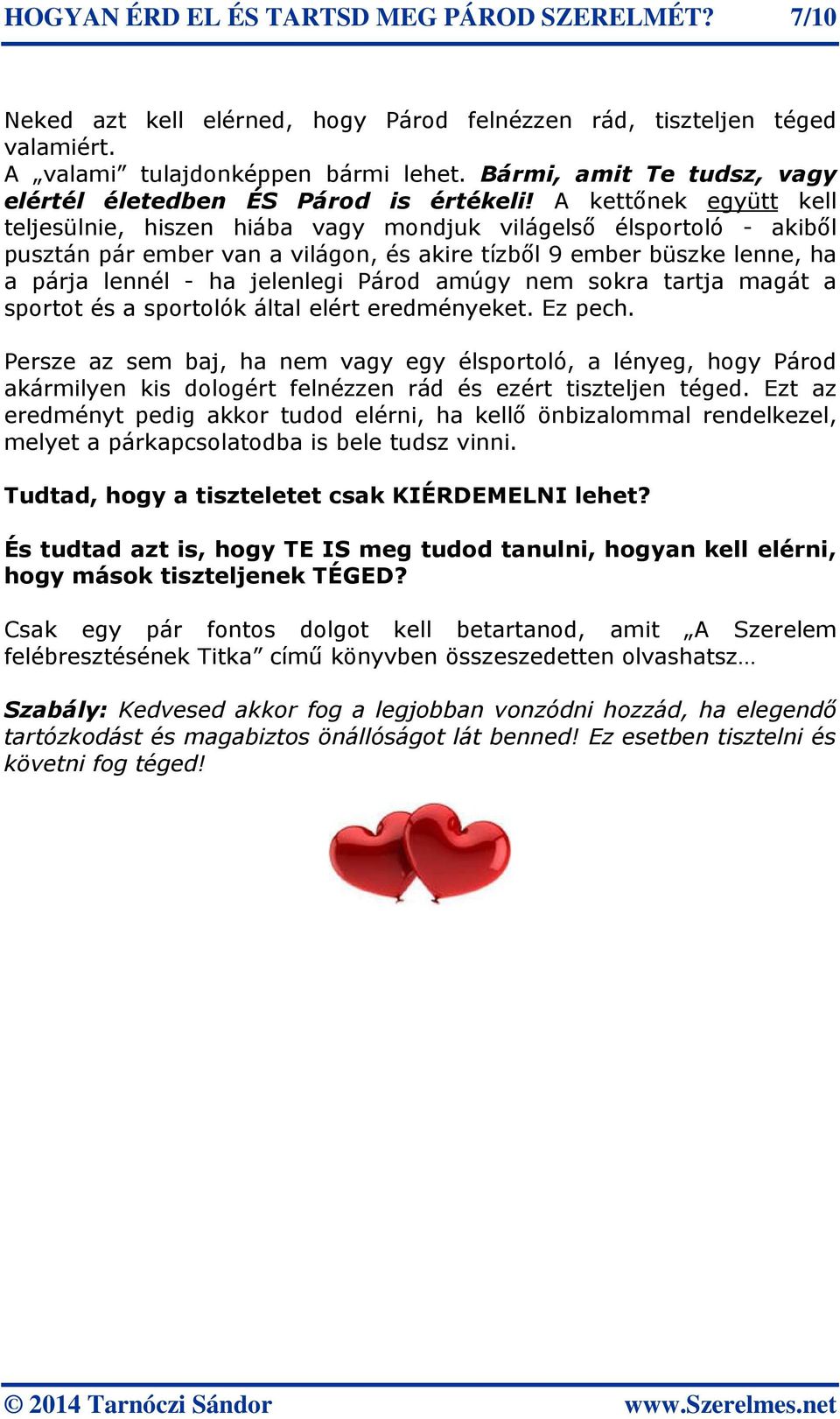 A kettőnek együtt kell teljesülnie, hiszen hiába vagy mondjuk világelső élsportoló - akiből pusztán pár ember van a világon, és akire tízből 9 ember büszke lenne, ha a párja lennél - ha jelenlegi
