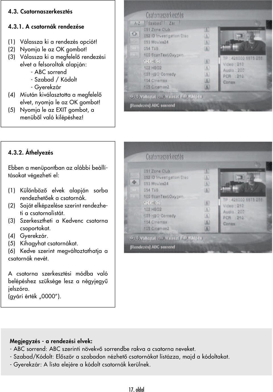 (5) Nyomja le az EXIT gombot, a menüből való kilépéshez! 4.3.2. Áthelyezés Ebben a menüpontban az alábbi beállításokat végezheti el: (1) Különböző elvek alapján sorba rendezhetőek a csatornák.