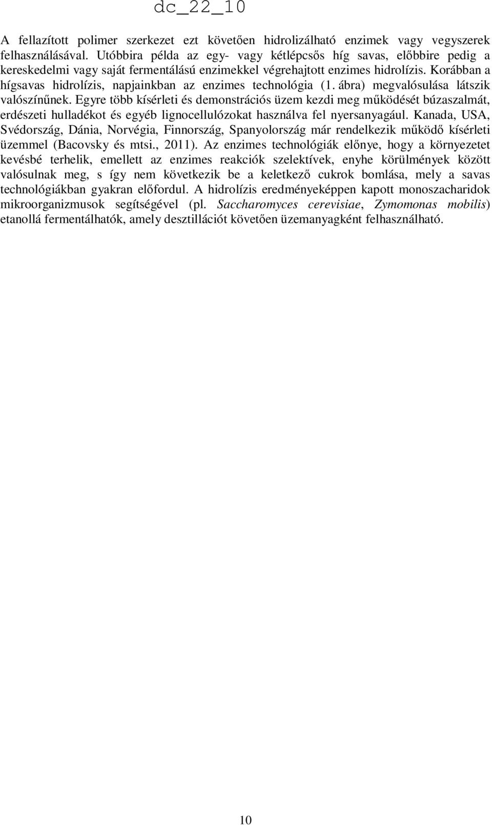 Korábban a hígsavas hidrolízis, napjainkban az enzimes technológia (1. ábra) megvalósulása látszik valószínőnek.