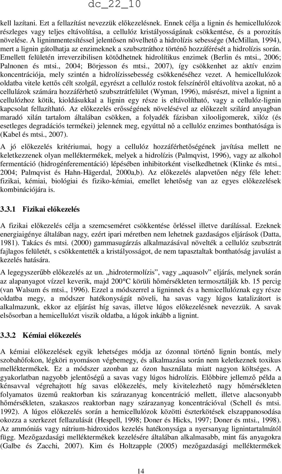 Emellett felületén irreverzibilisen kötıdhetnek hidrolítikus enzimek (Berlin és mtsi., 2006; Palnonen és mtsi., 2004; Börjesson és mtsi.
