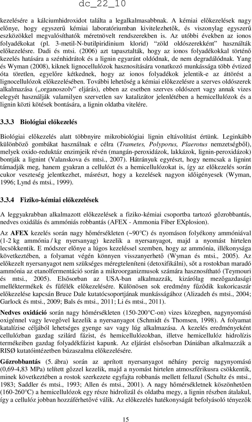 Az utóbbi években az ionos folyadékokat (pl. 3-metil-N-butilpiridinium klorid) zöld oldószerekként használták elıkezelésre. Dadi és mtsi.