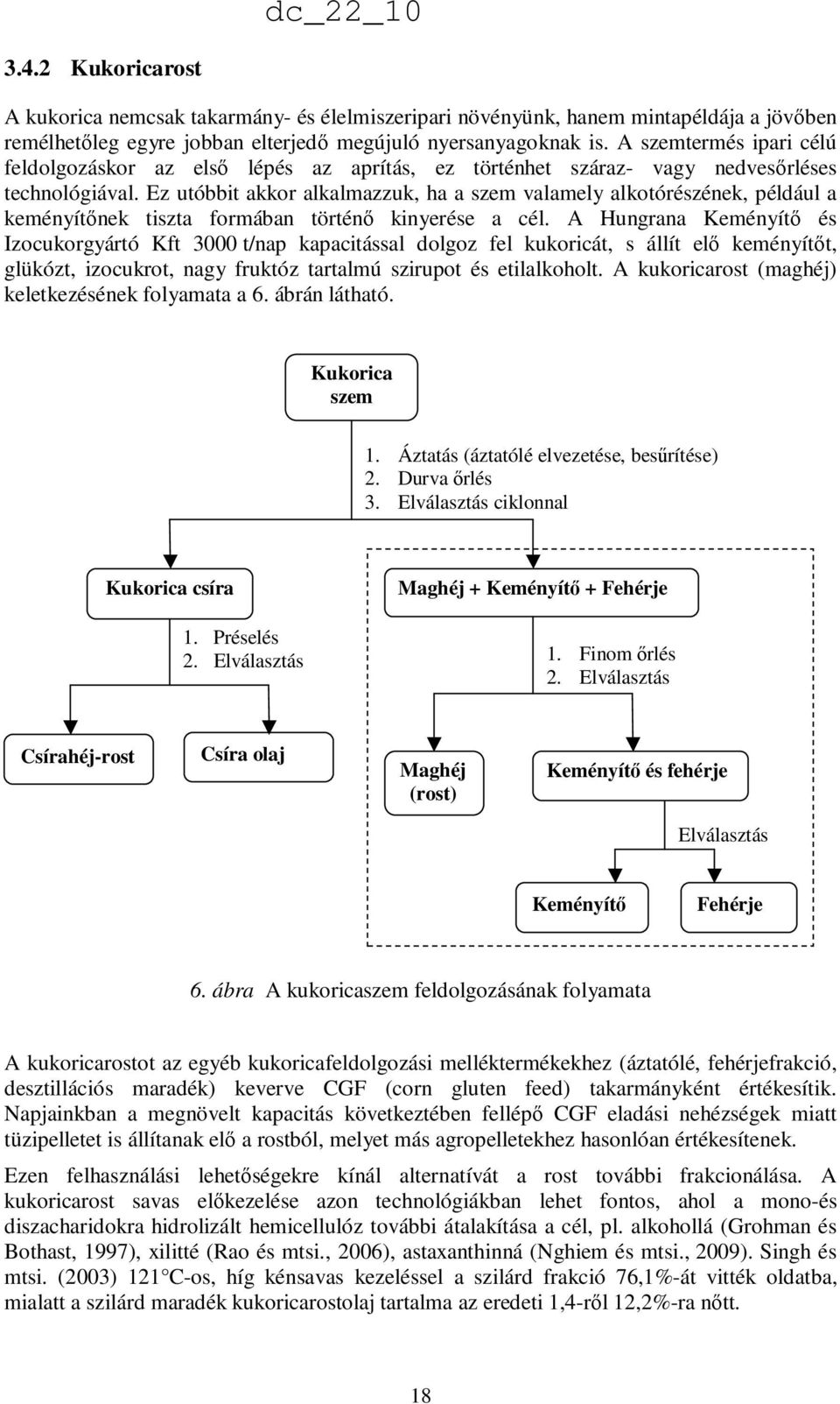 Ez utóbbit akkor alkalmazzuk, ha a szem valamely alkotórészének, például a keményítınek tiszta formában történı kinyerése a cél.