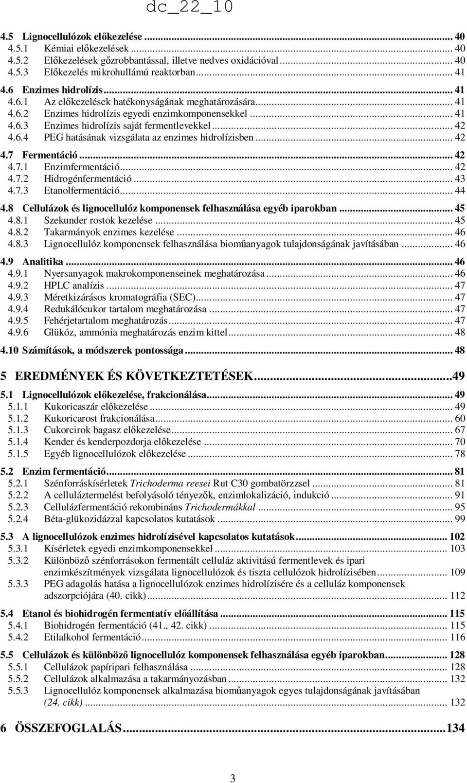 6.4 PEG hatásának vizsgálata az enzimes hidrolízisben... 42 4.7 Fermentáció... 42 4.7.1 Enzimfermentáció... 42 4.7.2 Hidrogénfermentáció... 43 4.7.3 Etanolfermentáció... 44 4.