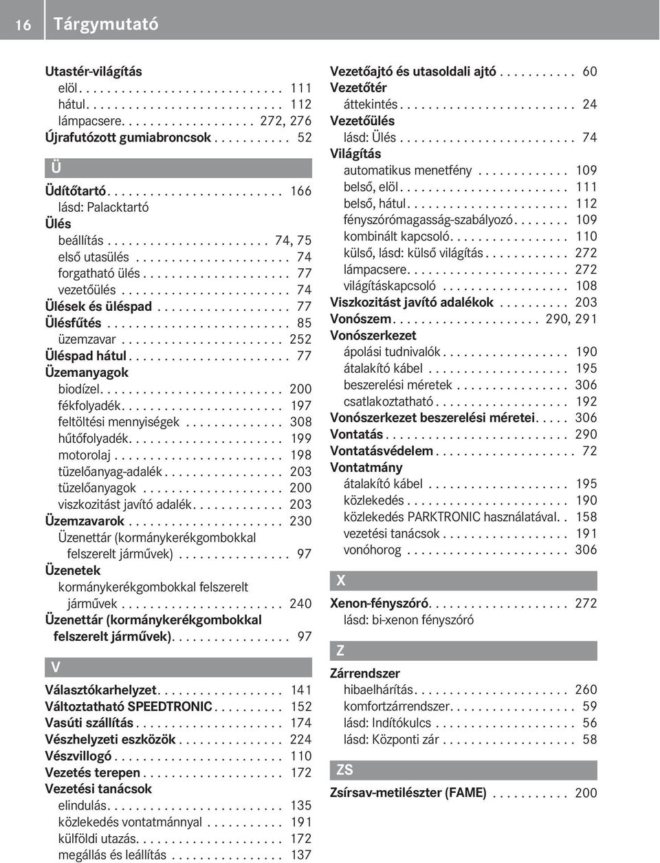 ....................... 74 Ülések és üléspad................... 77 Ülésfűtés.......................... 85 üzemzavar....................... 252 Üléspad hátul....................... 77 Üzemanyagok biodízel.