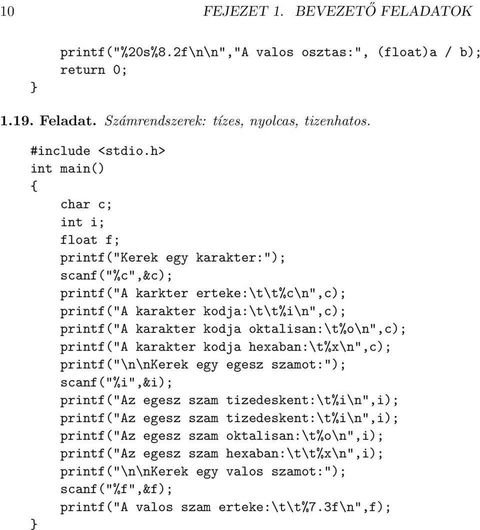 oktalisan:\t%o\n",c); printf("a karakter kodja hexaban:\t%x\n",c); printf("\n\nkerek egy egesz szamot:"); scanf("%i",&i); printf("az egesz szam tizedeskent:\t%i\n",i); printf("az