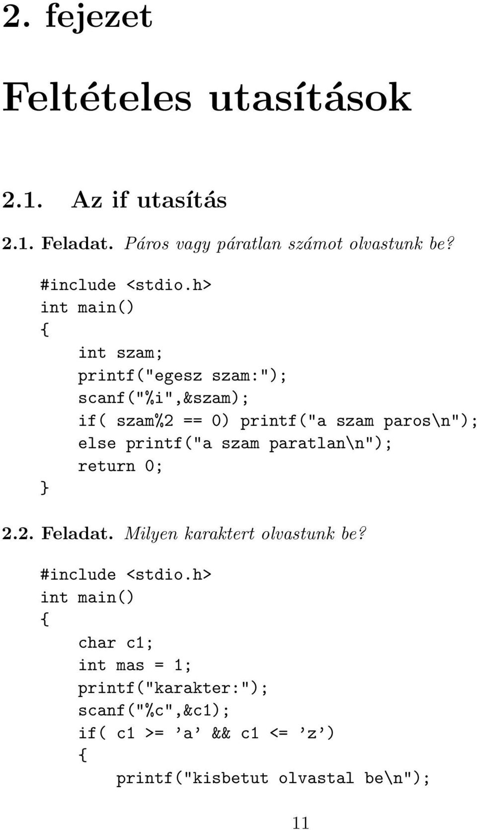 int szam; printf("egesz szam:"); scanf("%i",&szam); if( szam%2 == 0) printf("a szam paros\n"); else