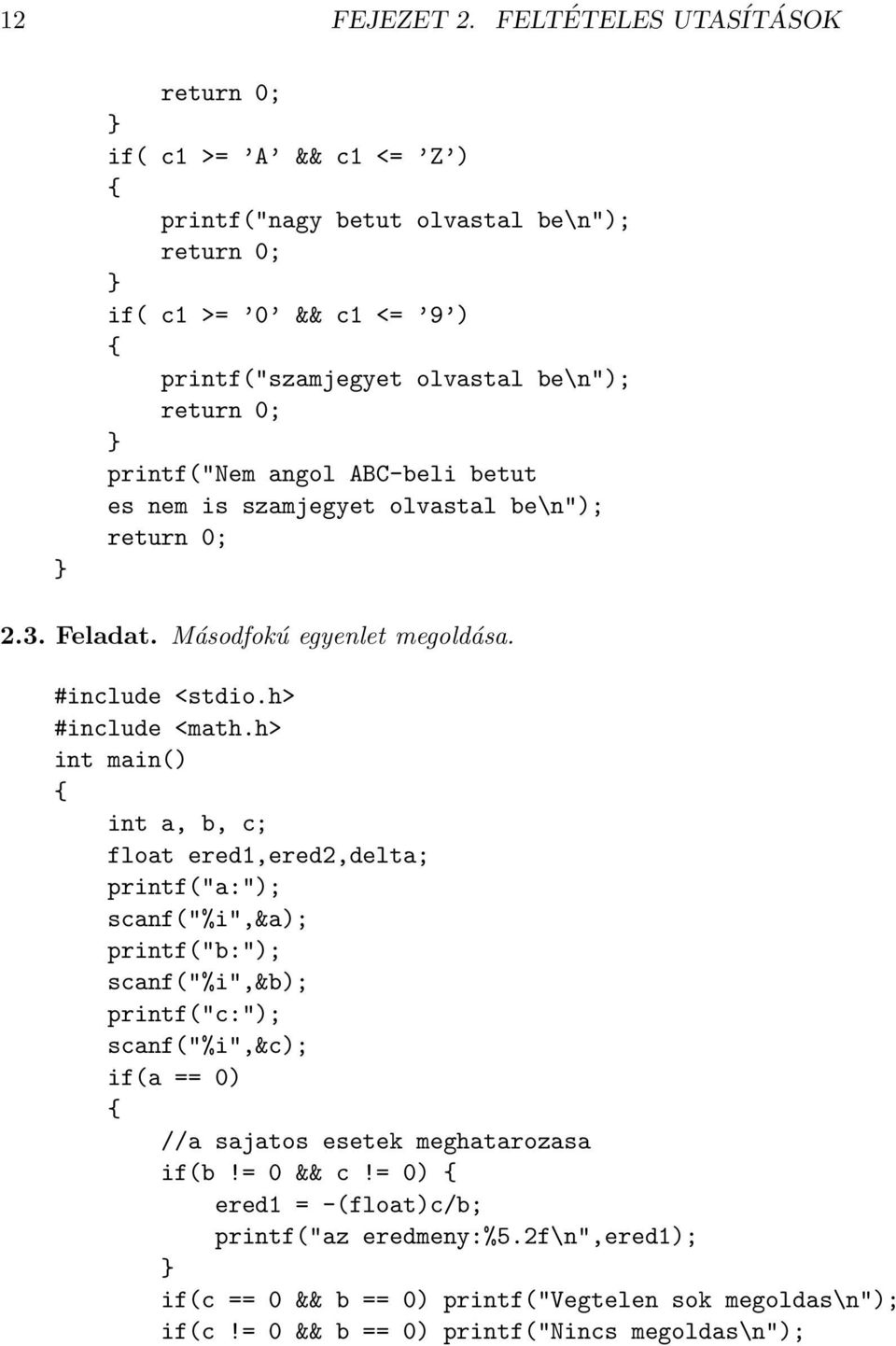 angol ABC-beli betut es nem is szamjegyet olvastal be\n"); 2.3. Feladat. Másodfokú egyenlet megoldása. #include <math.