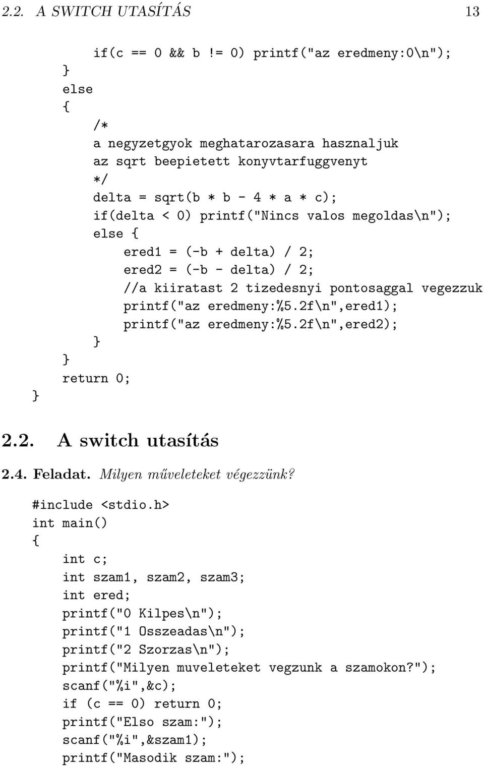 valos megoldas\n"); else ered1 = (-b + delta) / 2; ered2 = (-b - delta) / 2; //a kiiratast 2 tizedesnyi pontosaggal vegezzuk printf("az eredmeny:%5.2f\n",ered1); printf("az eredmeny:%5.