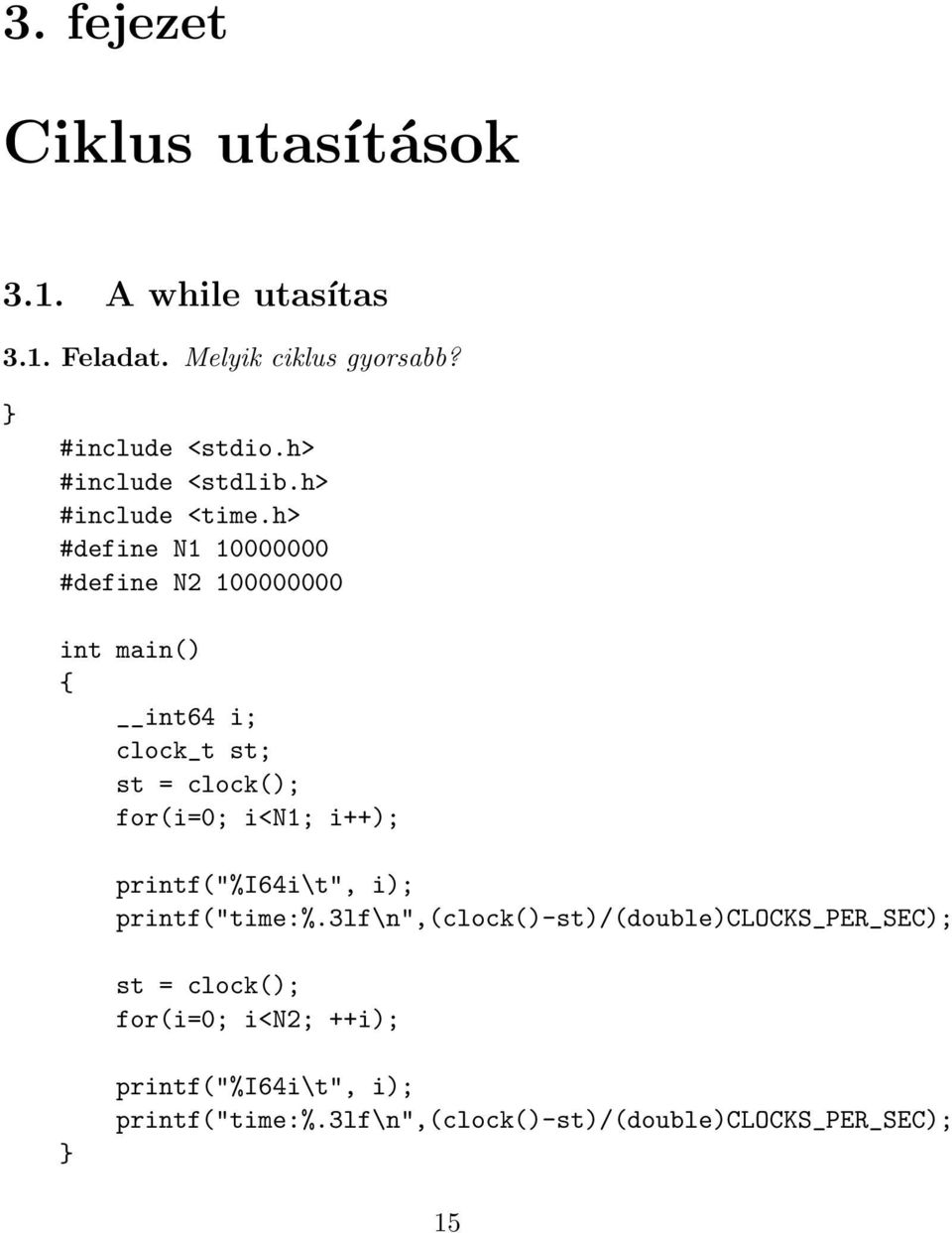 h> #define N1 10000000 #define N2 100000000 int64 i; clock_t st; st = clock(); for(i=0; i<n1; i++);