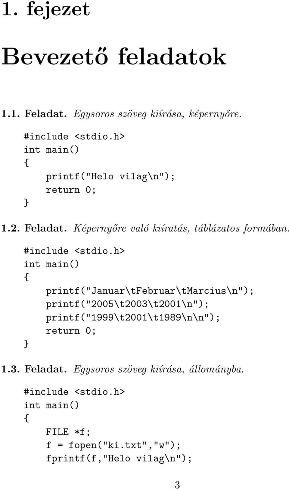 printf("januar\tfebruar\tmarcius\n"); printf("2005\t2003\t2001\n");