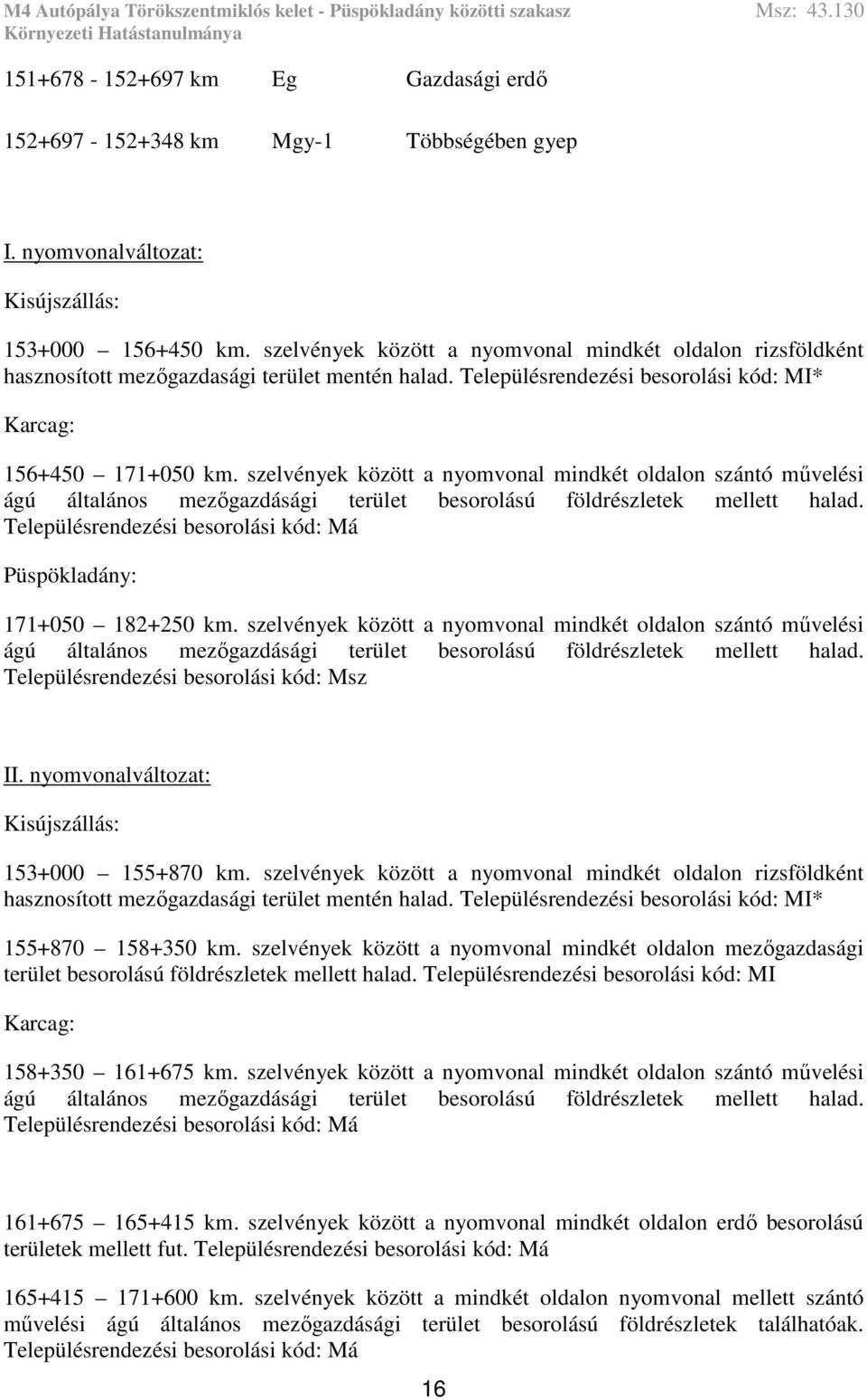 szelvények között a nyomvonal mindkét oldalon szántó művelési ágú általános mezőgazdásági terület besorolású földrészletek mellett halad.