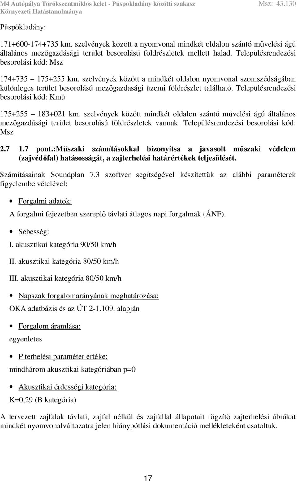 Településrendezési besorolási kód: Kmü 175+255 183+021 km. szelvények között mindkét oldalon szántó művelési ágú általános mezőgazdásági terület besorolású földrészletek vannak.