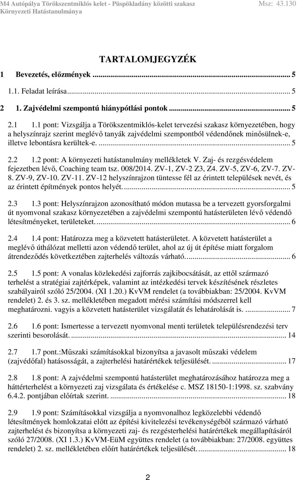 ... 5 2.2 1.2 pont: A környezeti hatástanulmány mellékletek V. Zaj- és rezgésvédelem fejezetben lévő, Coaching team tsz. 008/2014. ZV-1, ZV-2 Z3, Z4. ZV-5, ZV-6, ZV-7. ZV- 8. ZV-9, ZV-10. ZV-11.