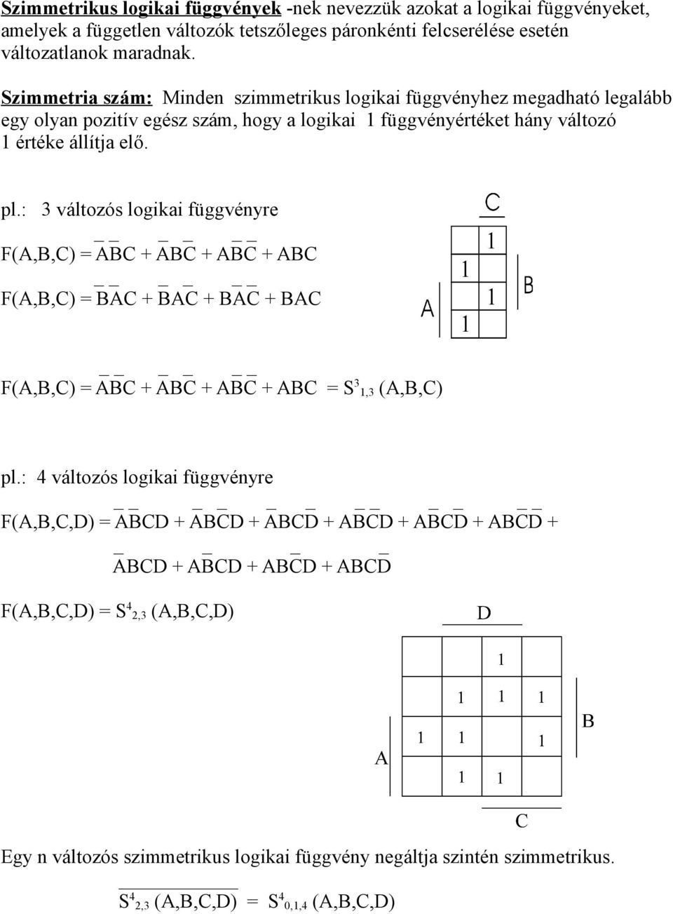 : 3 változós logikai függvényre F(A,B,C) = ABC + ABC + ABC + ABC F(A,B,C) = BAC + BAC + BAC + BAC F(A,B,C) = ABC + ABC + ABC + ABC = S3,3 (A,B,C) pl.