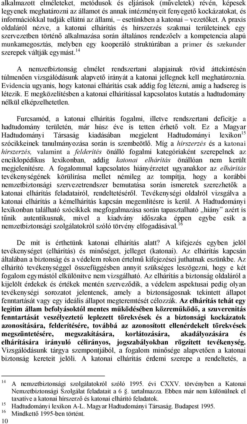 A praxis oldaláról nézve, a katonai elhárítás és hírszerzés szakmai területeinek egy szervezetben történő alkalmazása során általános rendezőelv a kompetencia alapú munkamegosztás, melyben egy