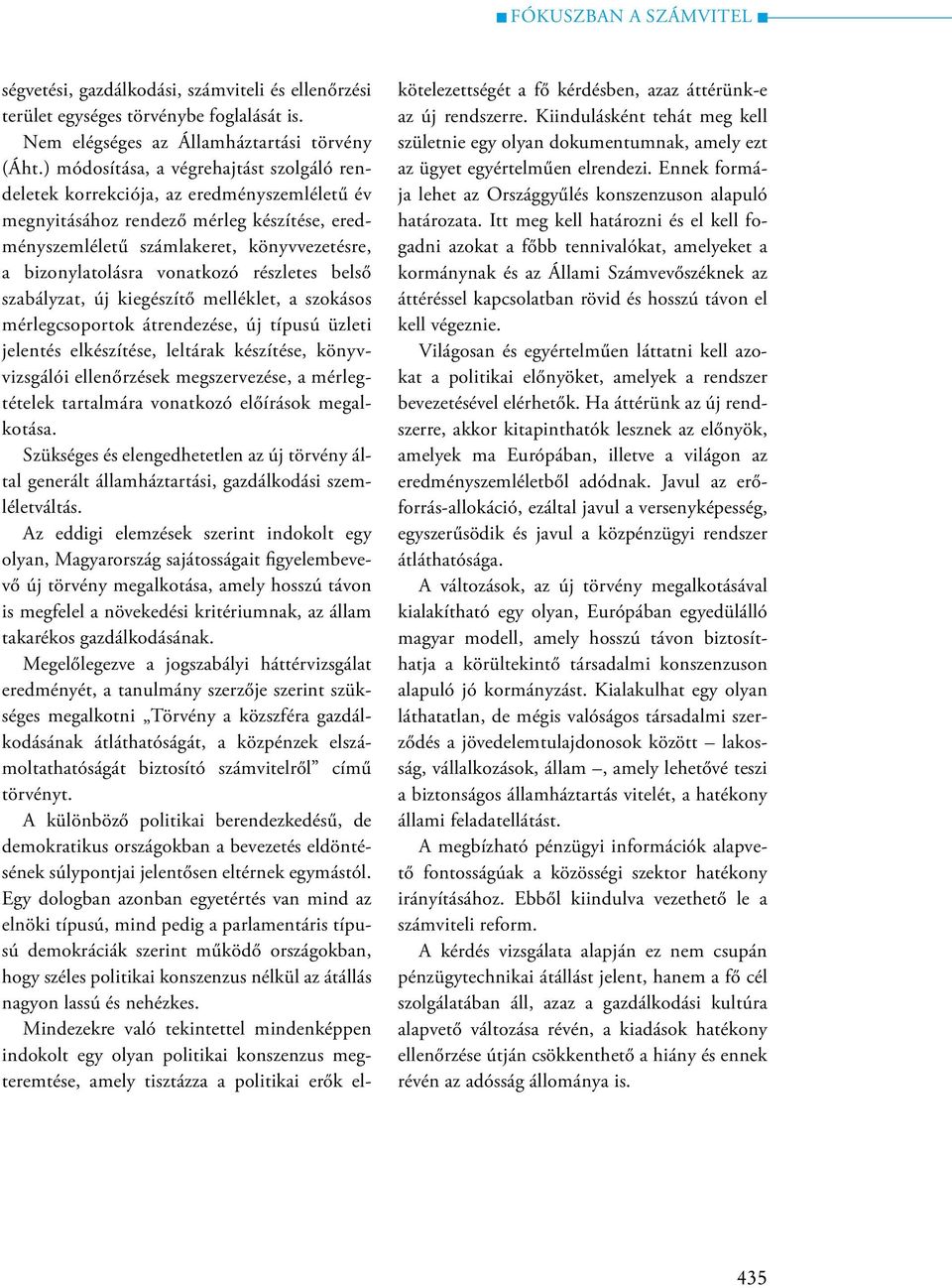 vonatkozó részletes belső szabályzat, új kiegészítő melléklet, a szokásos mérlegcsoportok átrendezése, új típusú üzleti jelentés elkészítése, leltárak készítése, könyvvizsgálói ellenőrzések