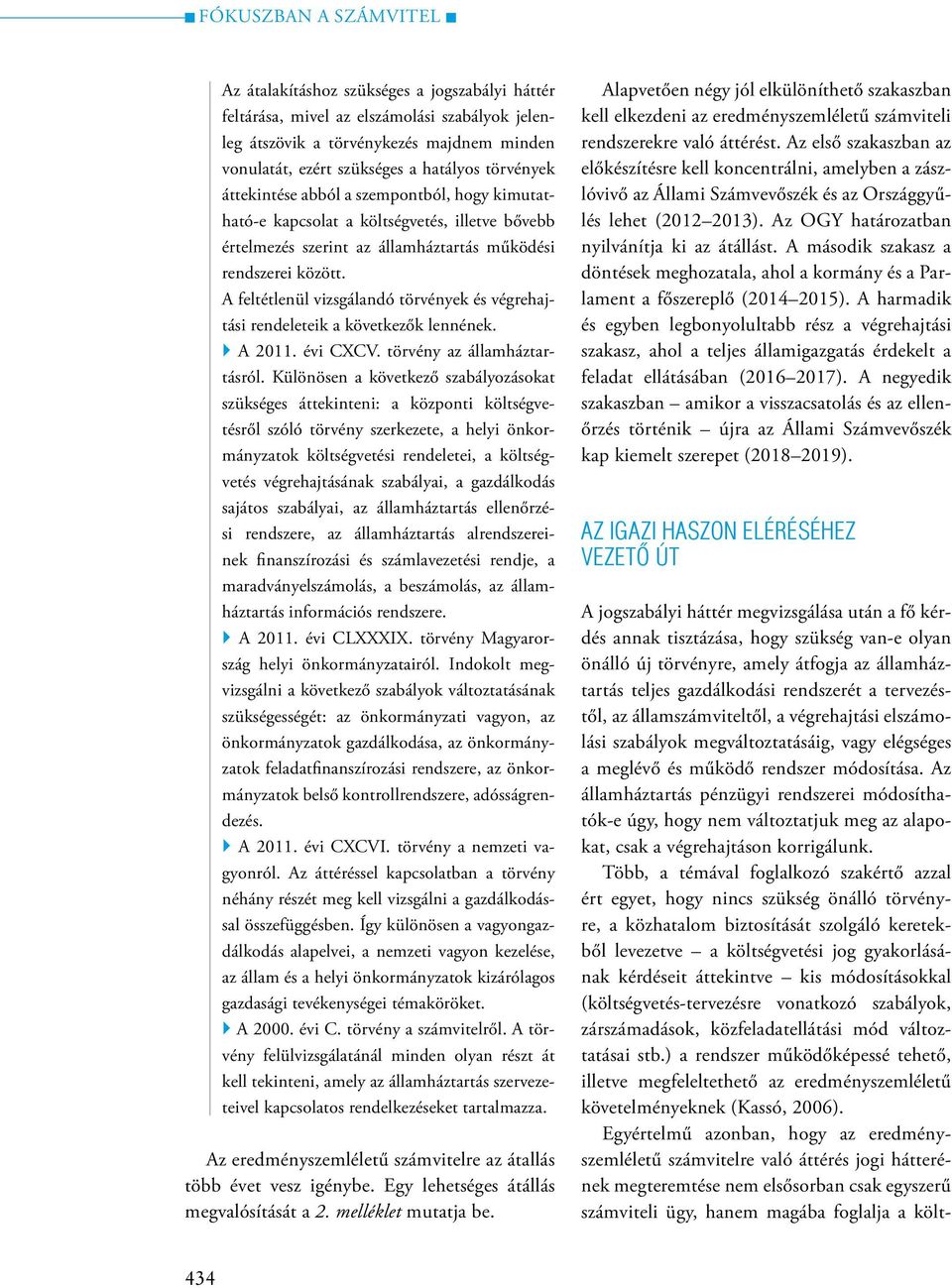 A feltétlenül vizsgálandó törvények és végrehajtási rendeleteik a következők lennének. A 2011. évi CXCV. törvény az államháztartásról.