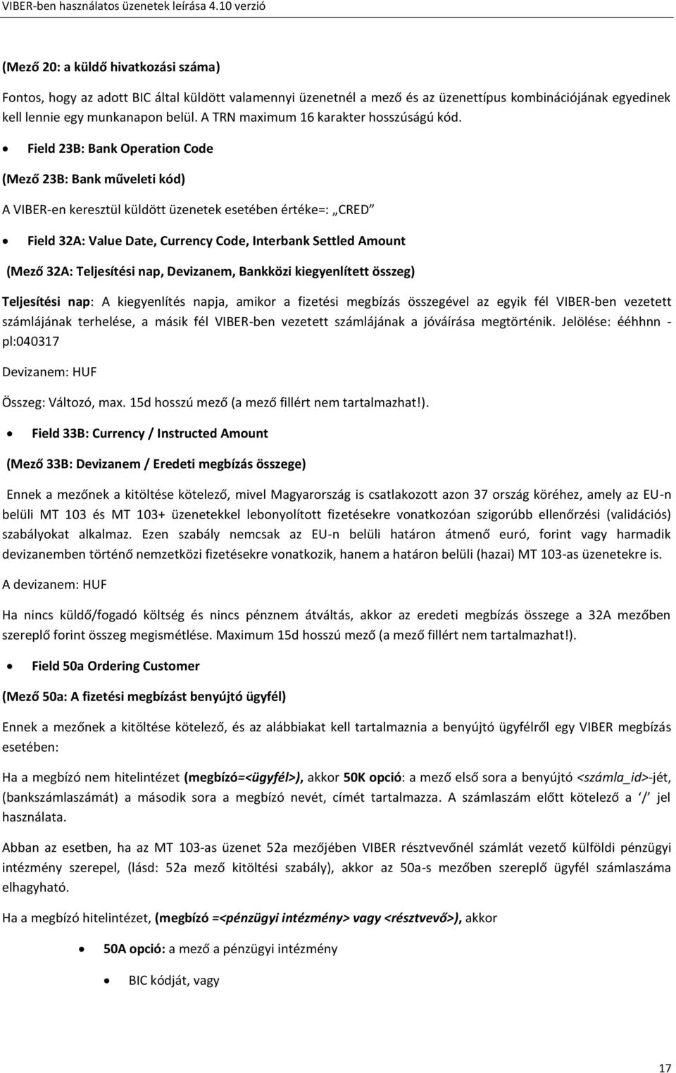 Field 23B: Bank Operation Code (Mező 23B: Bank műveleti kód) A VIBER-en keresztül küldött üzenetek esetében értéke=: CRED Field 32A: Value Date, Currency Code, Interbank Settled Amount (Mező 32A: