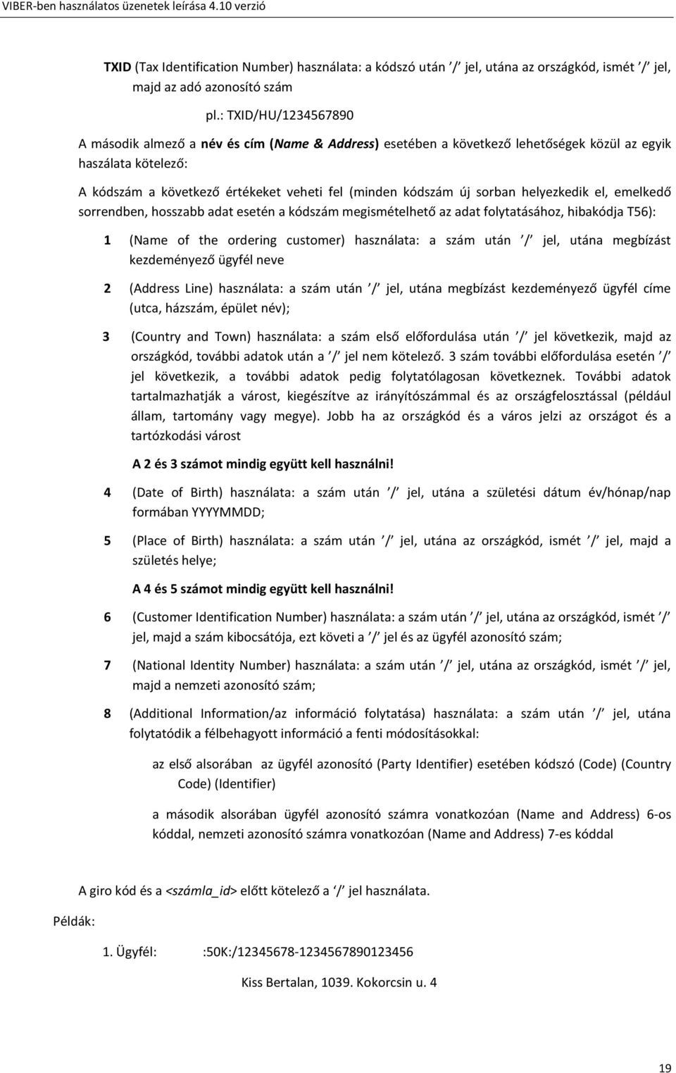 sorban helyezkedik el, emelkedő sorrendben, hosszabb adat esetén a kódszám megismételhető az adat folytatásához, hibakódja T56): 1 (Name of the ordering customer) használata: a szám után / jel, utána