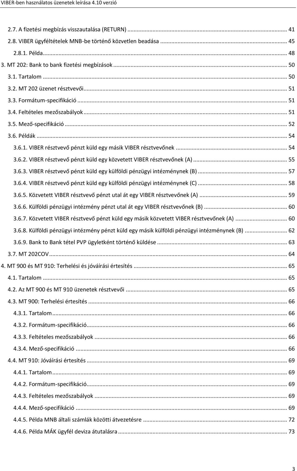 .. 54 3.6.2. VIBER résztvevő pénzt küld egy közvetett VIBER résztvevőnek (A)... 55 3.6.3. VIBER résztvevő pénzt küld egy külföldi pénzügyi intézménynek (B)... 57 3.6.4. VIBER résztvevő pénzt küld egy külföldi pénzügyi intézménynek (C).