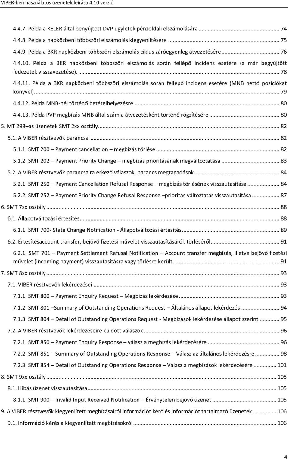 Példa a BKR napközbeni többszöri elszámolás során fellépő incidens esetére (a már begyűjtött fedezetek visszavezetése).... 78 4.4.11.