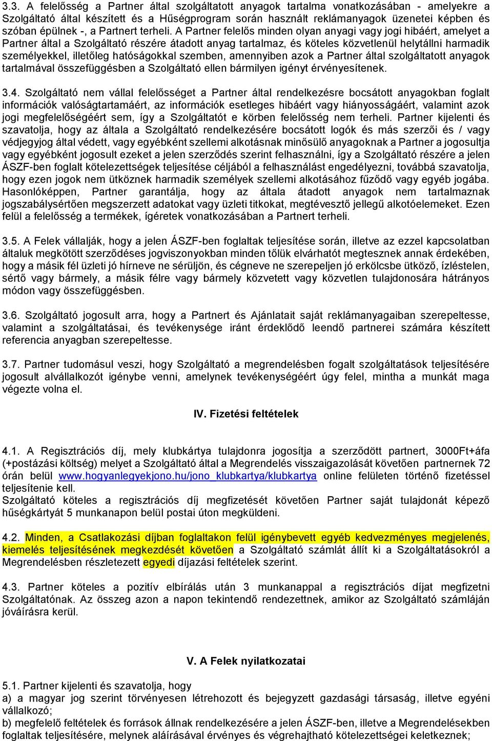 A Partner felelős minden olyan anyagi vagy jogi hibáért, amelyet a Partner által a Szolgáltató részére átadott anyag tartalmaz, és köteles közvetlenül helytállni harmadik személyekkel, illetőleg