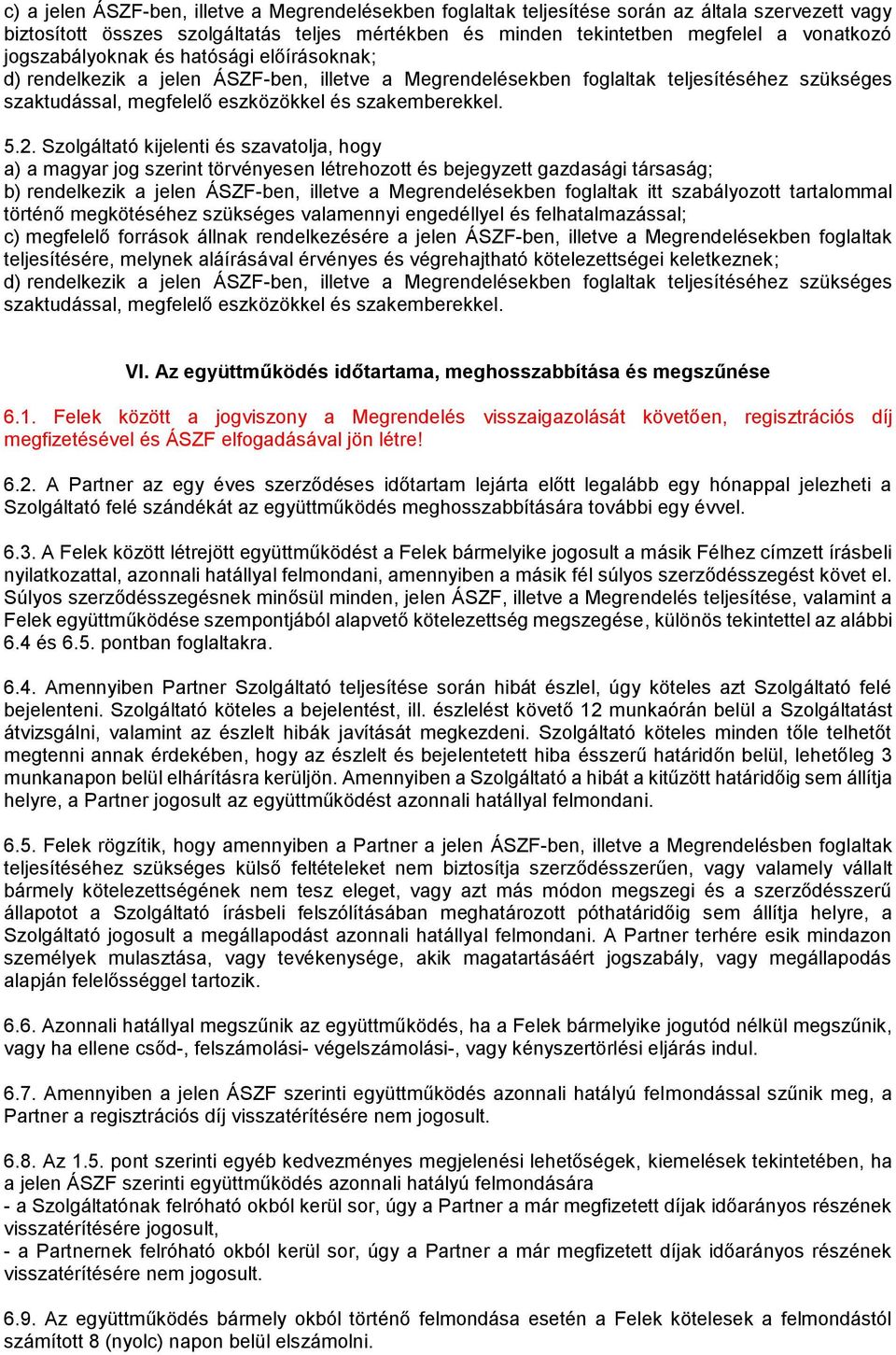 Szolgáltató kijelenti és szavatolja, hogy a) a magyar jog szerint törvényesen létrehozott és bejegyzett gazdasági társaság; b) rendelkezik a jelen ÁSZF-ben, illetve a Megrendelésekben foglaltak itt