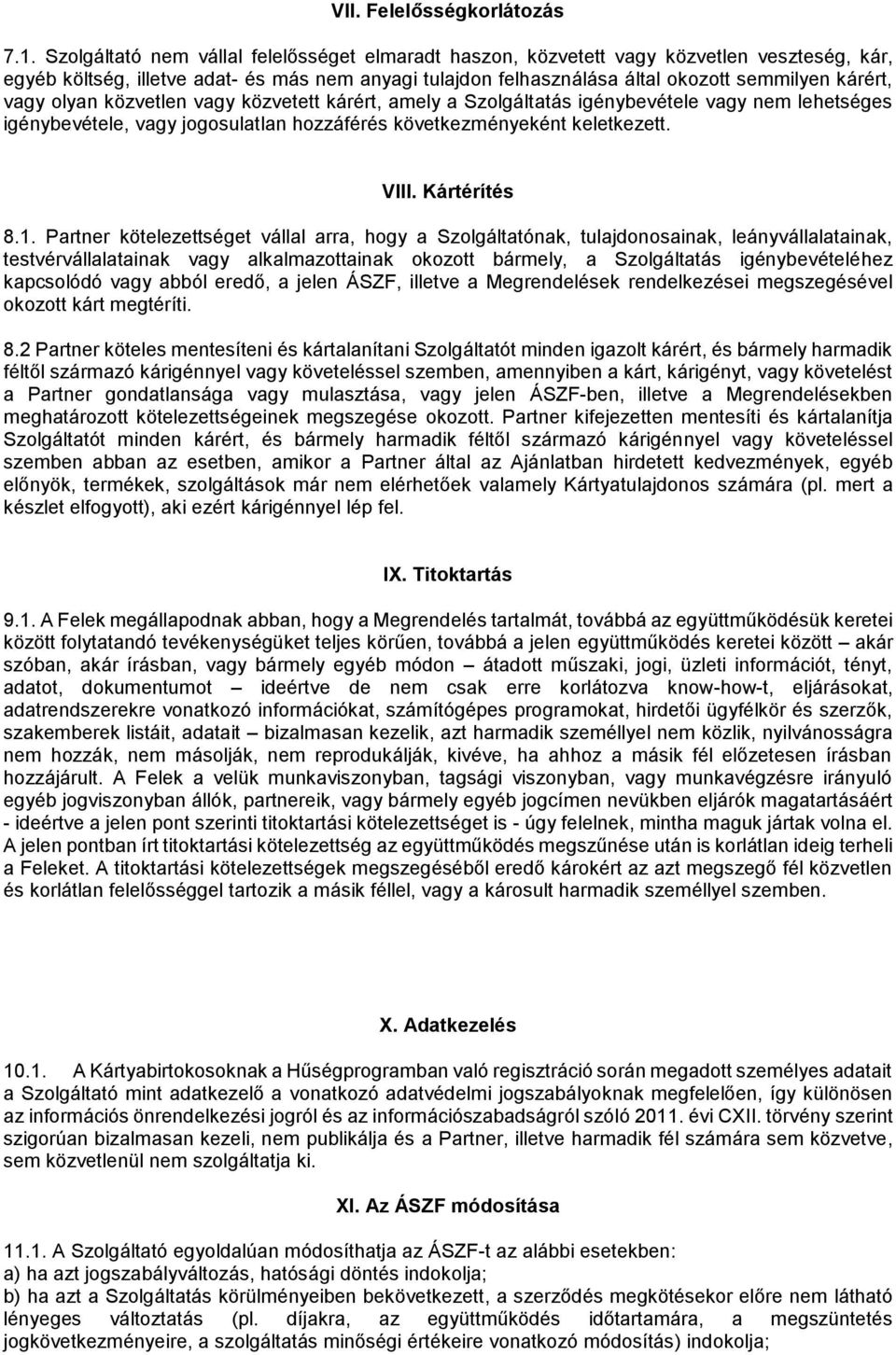 vagy olyan közvetlen vagy közvetett kárért, amely a Szolgáltatás igénybevétele vagy nem lehetséges igénybevétele, vagy jogosulatlan hozzáférés következményeként keletkezett. VIII. Kártérítés 8.1.