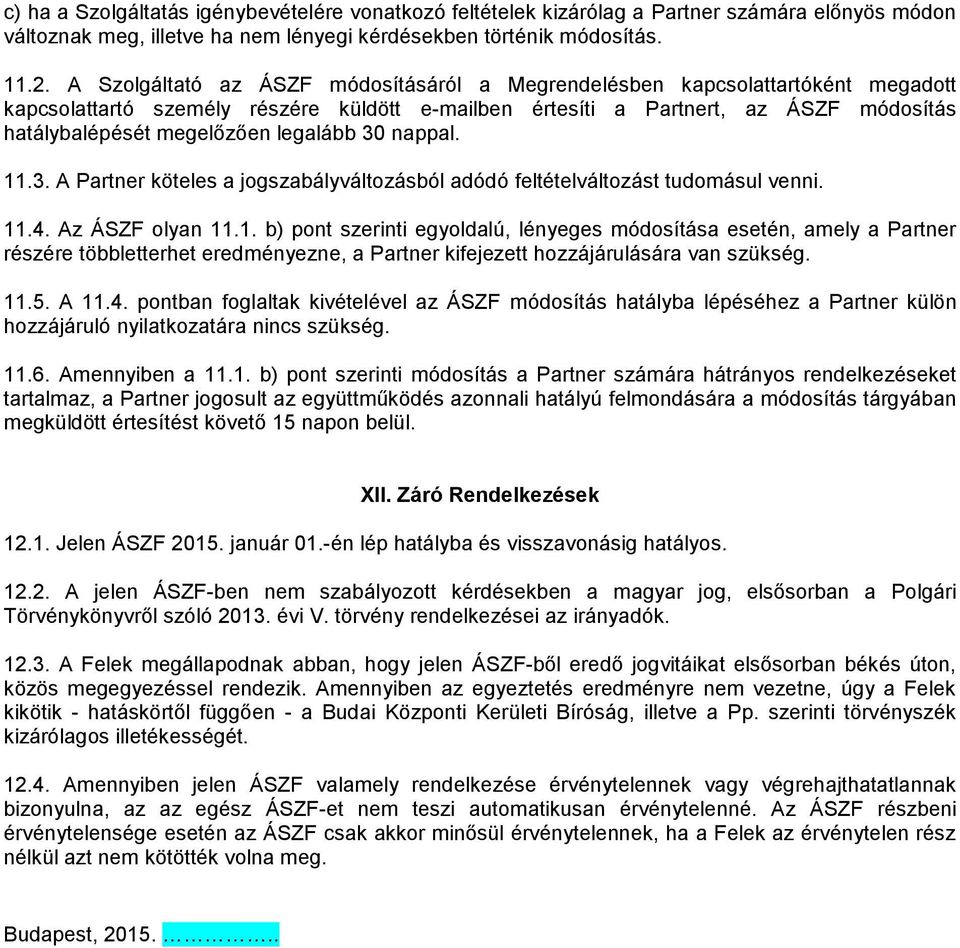 legalább 30 nappal. 11.3. A Partner köteles a jogszabályváltozásból adódó feltételváltozást tudomásul venni. 11.4. Az ÁSZF olyan 11.1. b) pont szerinti egyoldalú, lényeges módosítása esetén, amely a Partner részére többletterhet eredményezne, a Partner kifejezett hozzájárulására van szükség.