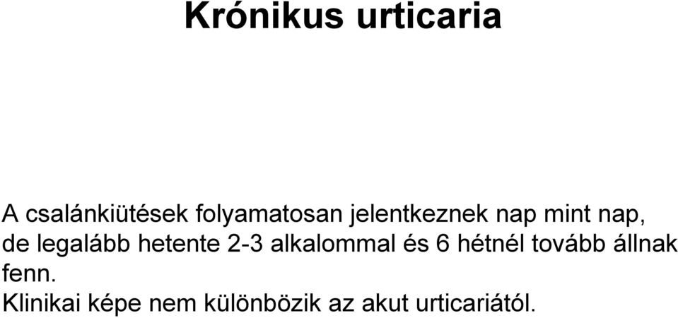 2-3 alkalommal és 6 hétnél tovább állnak fenn.