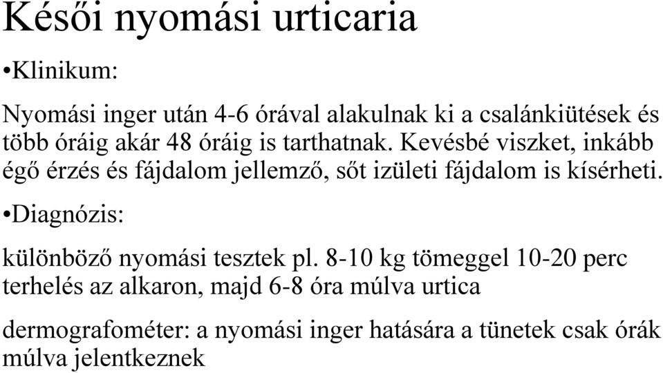 Kevésbé viszket, inkább égő érzés és fájdalom jellemző, sőt izületi fájdalom is kísérheti.