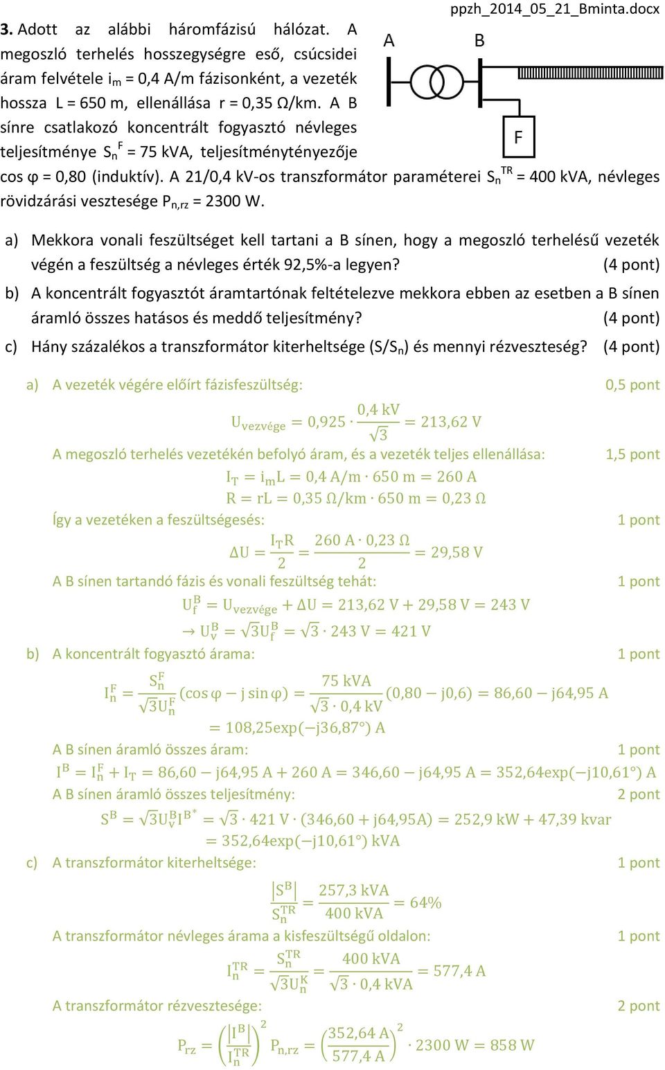 A B sínre csatlakozó koncentrált fogyasztó névleges teljesítménye S F n = 75 kva, teljesítménytényezője cos ϕ = 0,80 (induktív).