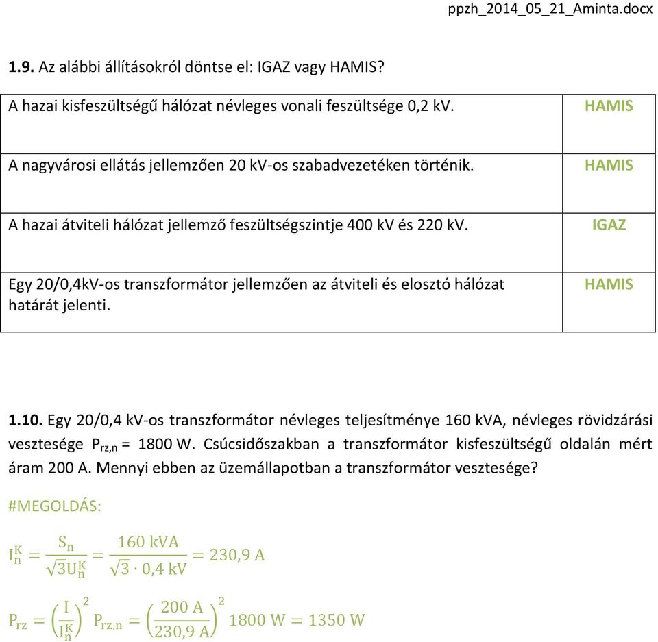 IGAZ Egy 20/0,4kV-os transzformátor jellemzően az átviteli és elosztó hálózat határát jelenti. HAMIS 1.10.