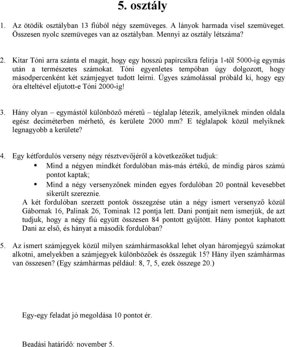 Tóni egyenletes tempóban úgy dolgozott, hogy másodpercenként két számjegyet tudott leírni. Ügyes számolással próbáld ki, hogy egy óra elteltével eljutott-e Tóni 2000-ig! 3.