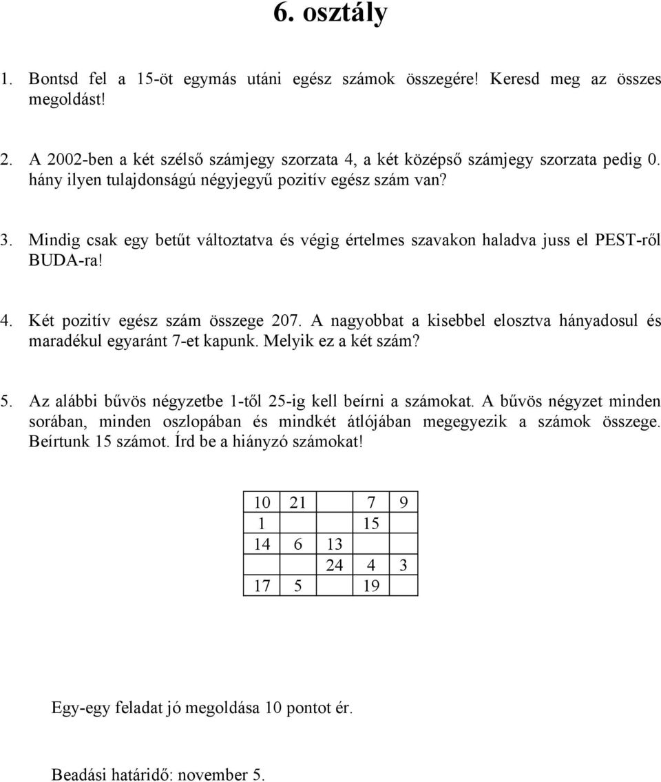 Mindig csak egy betűt változtatva és végig értelmes szavakon haladva juss el PEST-ről BUDA-ra! 4. Két pozitív egész szám összege 207.